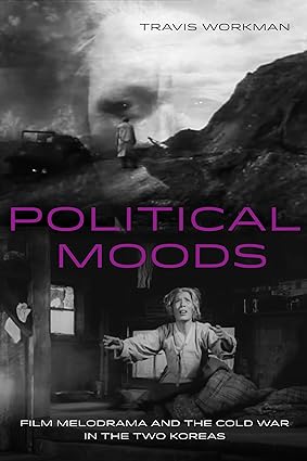 Political Moods: Film Melodrama and the Cold War in the Two Koreas